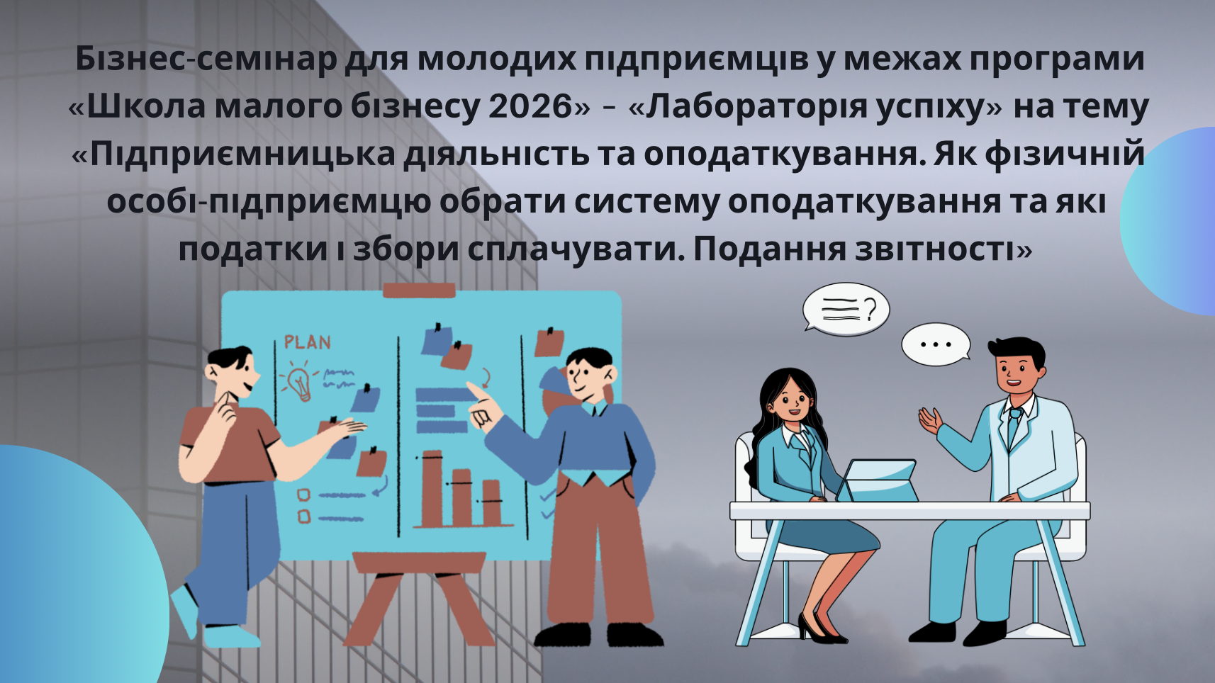 Бізнес-семінар для молодих підприємців у межах програми «Школа малого бізнесу 2026» – «Лабораторія успіху» на тему «Підприємницька діяльність та оподаткування. Як фізичній особі-підприємцю обрати систему оподаткування та які податки і збори сплачувати. Подання звітності. Електронний кабінет. Нюанси застосування РРО/ПРРО»